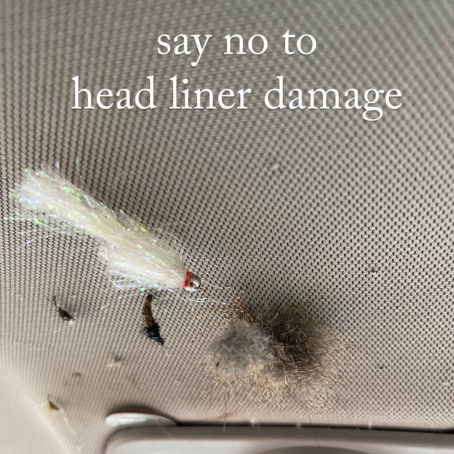 Don't stick hooks, flies, lures, or other sharp pointy things in the roof liner.  Get a Vedavoo ReVisor!